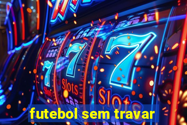 futebol sem travar